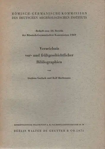 RÖMISCH-GERMANISCHE KOMMISSION des DEUTSCHEN ARCHÄOLOGISCHEN INSTITUTS (Hrsg.)/ Gudrun Gerlach und Rolf Hachmann: Verzeichnis vor- und frühgeschichtlicher Bibliographien. Beiheft zum 50. Bericht der Römisch-Germanischen Kommission 1969. 