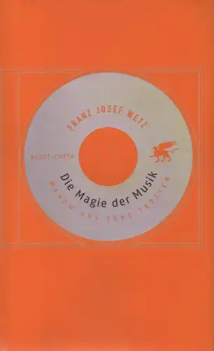 Wetz, Franz Josef: Die Magie der Musik. Warum uns Töne trösten. 