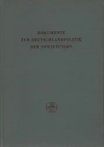 Arnold, Gerhard (Mitw.): Dokumente zur Deutschlandpolitik der Sowjetunion. Bd. 1., Vom Potsdamer Abkommen am 2. August 1945 bis zur Erklärung über die Herstellung der Souveränität der Deutschen Demokratischen Republik am 25. März 1954. 