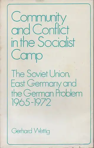 Wettig, Gerhard: Community and conflict in the socialist camp: the Soviet Union, East Germany and the German problem 1965-1972. (Die deutschlandpolitischen Interessen der Sowjetunion und der DDR engl.). 