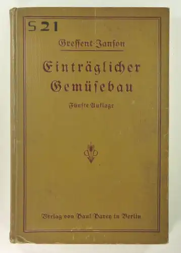 Janson, Arthur: Einträglicher Gemüsebau. Neue Anleitung auf kleinem Raum mit mäßigen Kosten regelmäßig reiche Ernten in guten Sorten zu erzielen. Zugleich fünfte (5.), neubearbeitete Auflage von Gressents Einträglicher Gemüsebau.