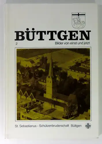 St. Sebastianus - Schützenbruderschaft Büttgen - Arbeitskreis Heimatkunde (Hg.): Büttgen. Bilder von einst und jetzt. Heft 2. 