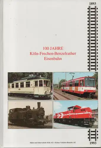 Häfen-und-Güterverkehr-Köln-AG / Kölner Verkehrs-Betriebe-AG (Hrsg.): 100 Jahre Köln-Frechen-Benzelrather-Eisenbahn : 13. November 1893. 