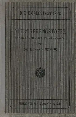 Escales, Richard: Die Explosivstoffe, 6: Nitrosprengstoffe (Pikrinsäure, Trinitrotoluol u.a.): mit besonderer Berücksichtigung der neueren Patente. 