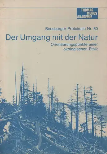 Bezzel, Einhard / Thomas-Morus-Akademie Bensberg (Hrsg.): Der Umgang mit der Natur. Orientierungspunkte einer ökologischen Ethik. (Bensberger Protokolle   ; 60). 