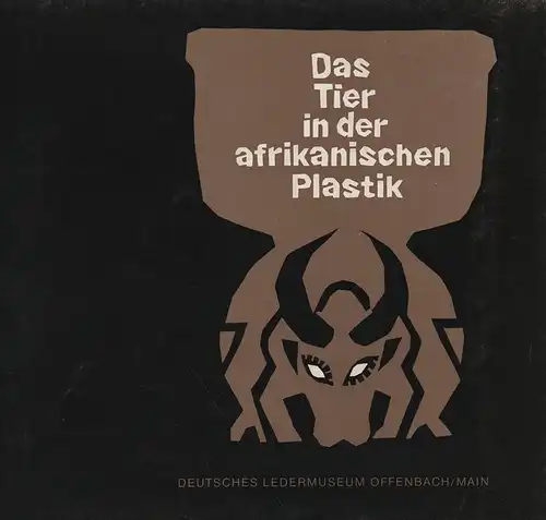 Deutsches Ledermuseum mit Deutschem Schuhmuseum (Offenbach am Main) (Hrsg.): Das Tier in der afrikanischen Plastik : Ausstellung, 1. Juni - 10. Sept. 1967, Dt. Ledermuseum, Dt. Schuhmuseum, Offenbach/M. [Ausstellungskatalog]. 