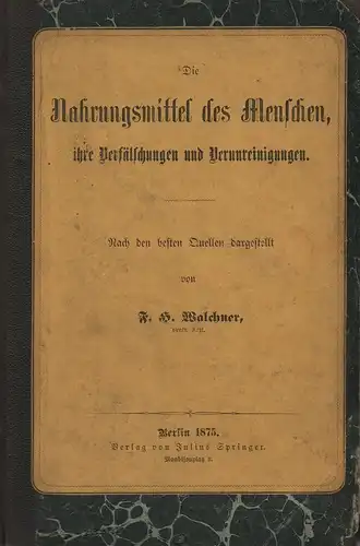 Walchner, Franz Hermann: Die Nahrungsmittel des Menschen, ihre Verfälschungen und Verunreinigungen. 