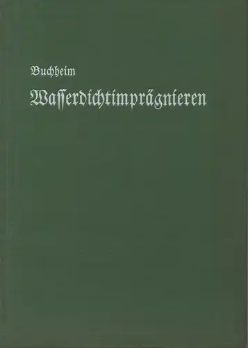 Buchheim, Rudolf: Wasserdichtimprägnieren von Textilerzeugnissen unter besonderer Berücksichtigung der neueren Verfahren. 
