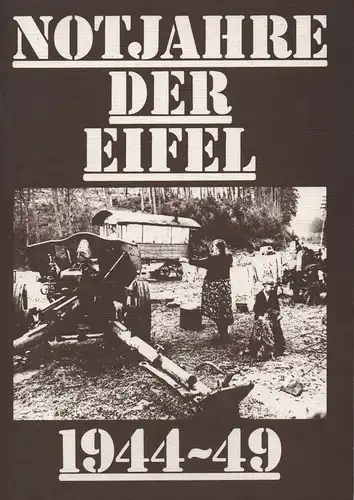 Arbeitskreis Eifeler Museen (Hrsg.): Notjahre der Eifel 1944 - 49. (Katalog zur gleichnamigen Ausstellung). 