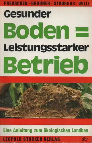 Brauner, Heinrich / Stiftung Ökologischer Landbau (Hrsg.): Gesunder Boden= [gleich] leistungsstarker Betrieb : e. Leitfaden für d. ökolog. Landbau. 