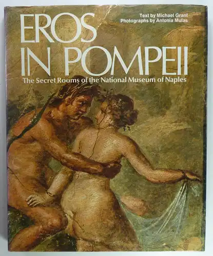 Grant, Michael (Text) / Antonia Mulas (Fotos): Eros in Pompeii. The Secret Rooms of the National Museum of Naples. By Michael Grant with photographs by Antonia Mulas an a description of the collection by Antonio De Simone and Maria Teresa Merella. 
