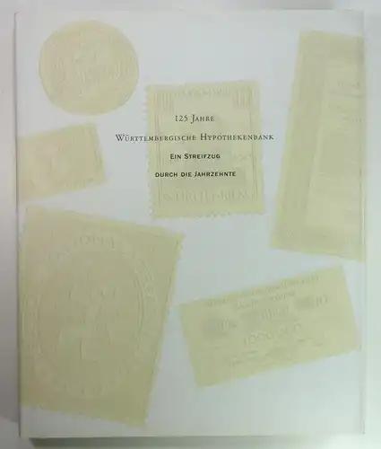 Württembergische Hypothekenbank (Hg.): 125 Jahre Württembergische Hypothekenbank. Ein Streifzug durch die Jahrzehnte. 