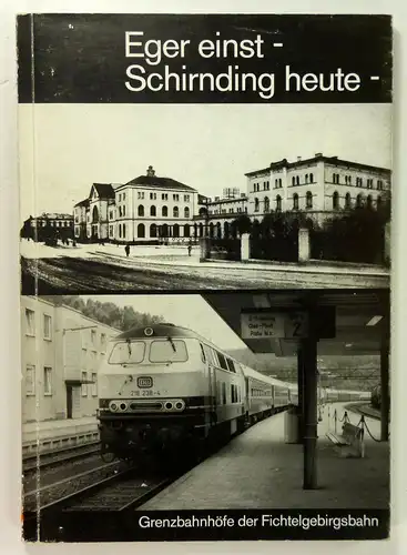 Kundmann, Hans: Eger einst - Schirding heute - Grenzbahnhöfe der Fichtelgebirgsbahn. 