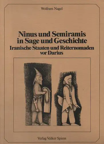 Nagel, Wolfram: Ninus und Semiramis in Sage und Geschichte. Iranische Staaten und Reiternomaden vor Darius. (Berliner Beiträge zur Vor- und Frühgeschichte: N. F. Bd. 2 ). 
