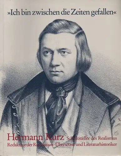 Ströbele, Werner (Hrsg.): "Ich bin zwischen die Zeiten gefallen" : Hermann Kurz   Schriftsteller des Realismus, Redakteur der Revolution, Übersetzer und Literaturhistoriker ; Katalog.. 