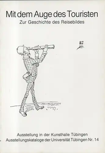 Eberhard Karls Universität Tübingen. Kunsthistorisches Institut (Hrsg.): Mit dem Auge des Touristen: zur Geschichte des Reisebildes ; eine Ausstellung des Kunsthistorischen Instituts der Universität Tübingen.. 