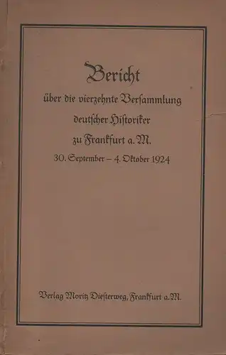 Deutscher Historikertag (14, 1924, Frankfurt, Main): Bericht über die vierzehnte Versammlung deutscher Historiker zu Frankfurt a.M : 30. September - 4. Oktober 1924. 