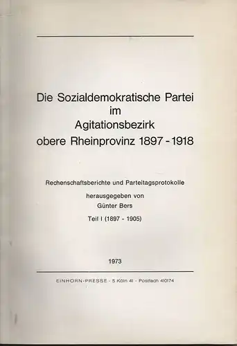 Bers, Günter: Die Sozialdemokratische Partei im Agitationsbezirk obere Rheinprovinz 1897 - 1918 : Rechenschaftsberichte und Parteitagsprotokolle; 1: . 