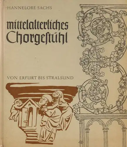 Sachs, Hannelore: Mittelalterliches Chorgestühl. Von Erfurt bis Stralsund. 