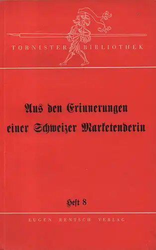 Mühll, Theodora von der: Aus den Erinnerungen einer Schweizer Marketenderin. (Tornister-Bibliothek ; H. 8). 