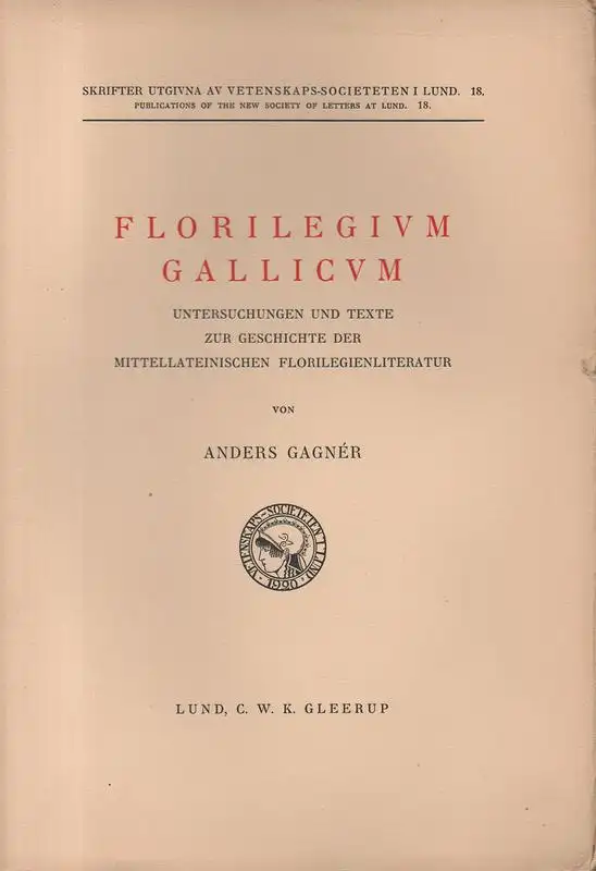 Gagner, Anders: Florilegium Gallicum. Untersuchungen und Texte zur Geschichte der Mittellateinischen Florilegienliteratur. (Skrifter / utg. av Vetenskaps-Societeten i Lund ; 18). 