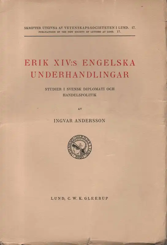 Andersson, Ingvar: Erik XIV:s engelska underhandlingar. Studier i svensk diplomati och handelspolitik. (Skrifter, utg. av Vetenskaps-Soc. i. Lund ; 17). 