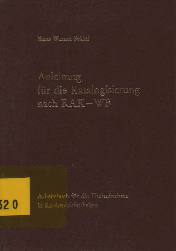 Seidel, Hans Werner: Anleitung für die Katalogisierung nach RAK-WB: Arbeitsbuch für d. Titelaufnahme in Kirchenbibliotheken. (Veröffentlichungen der Arbeitsgemeinschaft der Archive und Bibliotheken in der Evangelischen Kirche ; 13). 