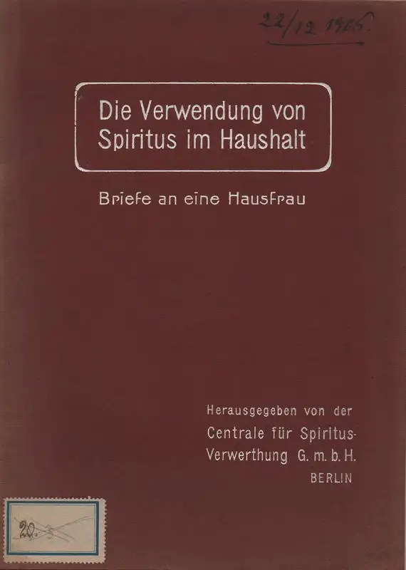 Centrale für Spiritus-Verwerthung G.m.b.H, Berlin (Hrsg.): Die Verwendung von Spiritus im Haushalt. Praktische Winke für die Benutzung von Spiritusglühlampen, Spiritusbügeleisen und Spirituskochern. Briefe an eine Hausfrau. 