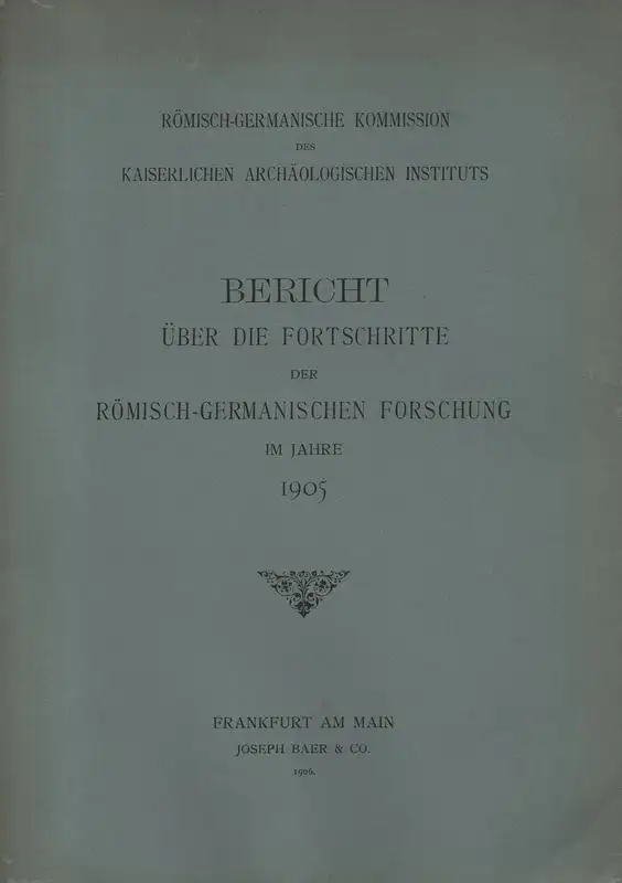 Deutsches Archäologisches Institut. Römisch-Germanische Kommission (Hrsg.): Bericht über die Fortschritte der römisch-germanischen Forschung : im Jahre 1905. 