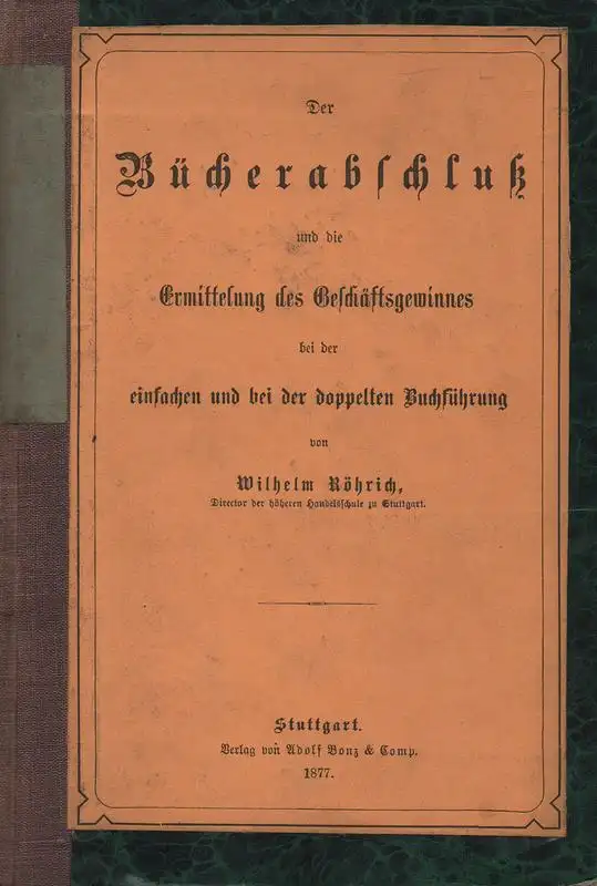 Roehrich, Wilhelm: Der Bücherabschluss und die Ermittelung des Geschäftsgewinnes bei der einfachen und doppelten Buchführung. 