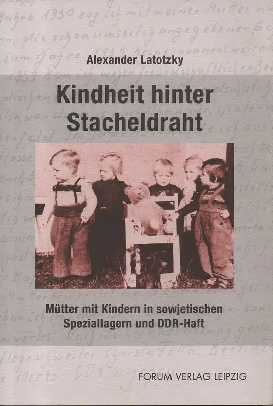 Latotzky, Alexander (Hrsg.): Kindheit hinter Stacheldraht. Mütter mit Kindern in sowjetischen Speziallagern und DDR-Haft. 