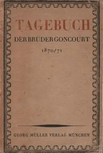 Goncourt, Edmond de: Tagebuch der Brüder Goncourt. Eindrücke und Gespräche bedeutender Franzosen aus der Kriegszeit 1870/71. 