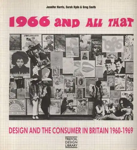 Jennifer Harris, Sarah Hyde and Greg Smith: 1966 and all that. Design and the consumer in Britain 1960-1969 ; Whitworth Art Gallery (Manchester). 
