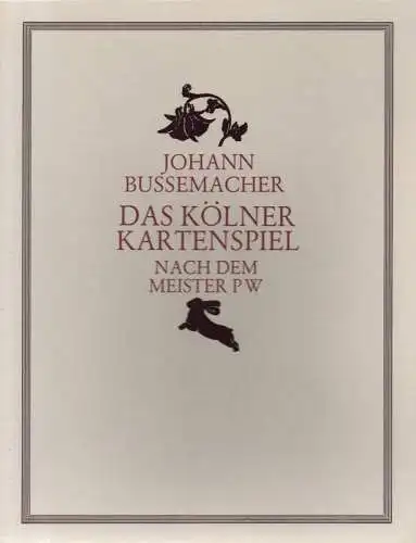 Hoffmann, Detlef (Hrsg.) / Bussemacher, Johann (Mitw.) / Meister p W (Illustrator): Das Kölner Kartenspiel des Johann Bussemacher [nach dem Meister PW] = The Cologne card play. (Nebent.: Das Kölner Kartenspiel). 