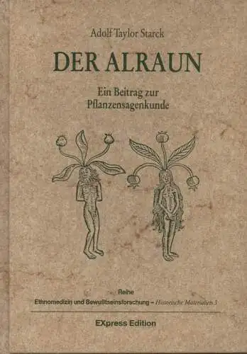 Starck, Taylor: Der Alraun. Ein Beitrag zur Pflanzensagenkunde. (Reihe Ethnomedizin und Bewußtseinsforschung : Historische Materialien ; 3). 