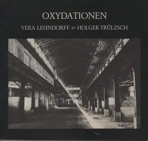 Lehndorff, Vera von / Trülzsch, Holger: Vera Lehndorff & Holger Trülzsch. Oxydationen 1978. Oxydationen 1970-1977: Bilder aus der Alten Fischauktionshalle Hamburg-Altona und andere Bemalungen, Griechenland...