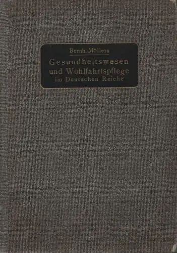 Möllers, Bernhard (Hrsg.): Gesundheitswesen und Wohlfahrtspflege im Deutschen Reiche: ein Ratgeber für Ärzte, Sozialhygieniker, Kommunal  und Versicherungsbehörden, Krankenkassen, Wohlfahrtsämter, Gewerkschaften und die öffentlichen und.. 