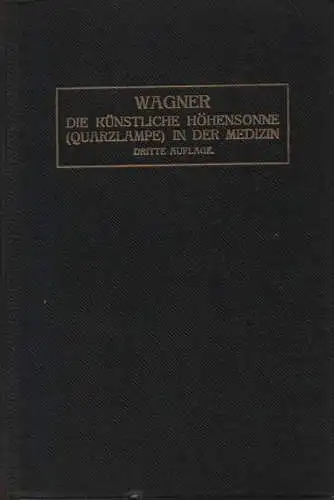 Wagner, Karl: Die künstliche Höhensonne (Quarzlampe) in der Medizin. 