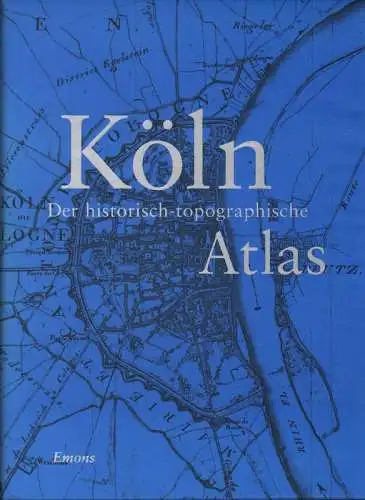 Wiktorin, Dorothea (Hrsg.): Köln. Der historisch-topographische Atlas. 