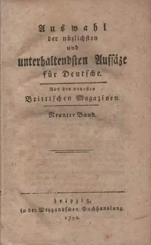 (Ohne Autor): Auswahl der nüzlichsten und unterhaltendsten Aufsätze für Deutsche. Aus den neuesten Brittischen (britischen) Magazinen. (Neunter Band). 