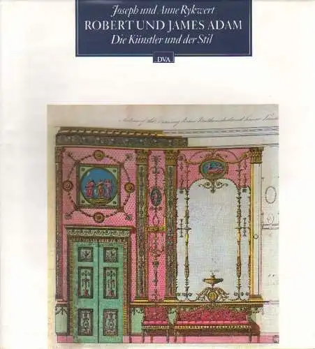 Rykwert, Joseph / Rykwert, Anne / Adam, Robert (Illustr.): Robert und James Adam. Die Künstler und der Stil. 