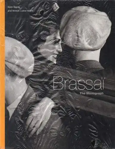 Sayag, Alain (Hrsg.) / Lionel-Marie, Annick (Hrsg.): Brassaï : The Monograph. 