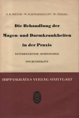 Heyer, Gustav Richard / Schwarzhaupt, Wilhelm / Tiegel, Werner: Die Behandlung der Magen- und Darmkrankheiten in der Praxis. Naturheilkunde, Homöopathie, Psychotherapie. 