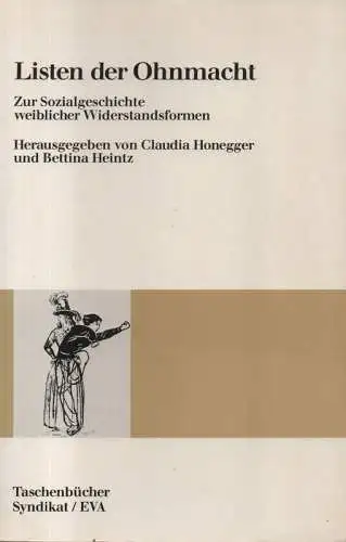 Honegger, Claudia (Hrsg.) / Heintz, Bettina (Hrsg.): Listen der Ohnmacht. Zur Sozialgeschichte weiblicher Widerstandsformen. (Taschenbuch Nr.38 Syndikat / EVA). 
