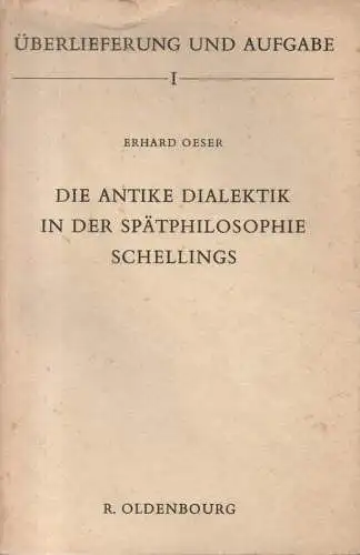 Oeser, Erhard: Die antike Dialektik in der Spätphilosophie Schellings. Ein Beitrag zur Kritik des Hegelschen Systems. (Überlieferung und Aufgabe ; 1). 