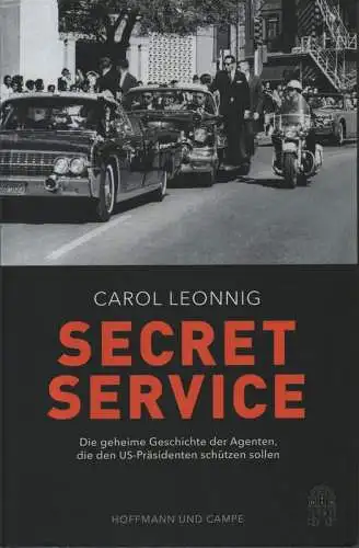 Leonnig, Carol: Secret Service. Die geheime Geschichte der Agenten, die den US-Präsidenten schützen sollen. 