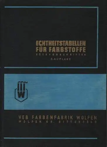 Farbenfabrik Wolfen (Hrsg.): Echtheitstabellen für Farbstoffe : Gütevorschriften für Färbungen.  VEB Farbenfabrik Wolfen Kr. Bitterfeld. 