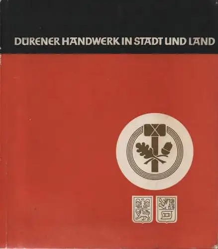 Sinz, Herbert: Dürener Handwerk in Stadt und Land: Okt. 1961: 50 Jahre Kreishandwerkerschaft, 75 Jahre Bäcker-Innung Düren, 75 Jahre Tischler-Innung Düren. 