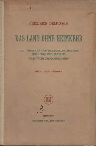 Delitzsch, Friedrich: Das Land ohne Heimkehr. Die Gedanken der Babylonier   Assyrer über Tod und Jenseits ; nebst Schlussfolgerungen. + Im Lande des einstigen.. 