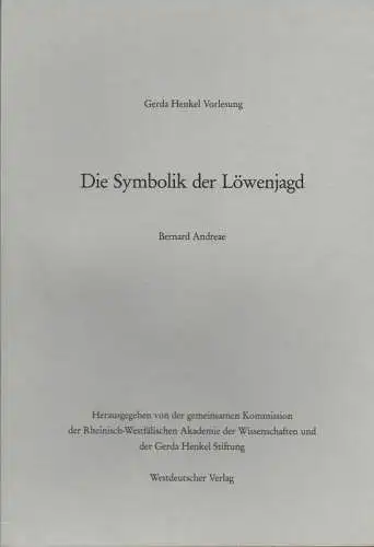 Andreae, Bernard: Die Symbolik der Löwenjagd: [der Vortrag wurde am 23. Mai 1984 in Düsseldorf gehalten]. (Gerda-Henkel-Vorlesung). 
